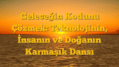 Geleceğin Kodunu Çözmek: Teknolojinin, İnsanın ve Doğanın Karmaşık Dansı