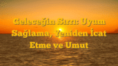 Geleceğin Sırrı: Uyum Sağlama, Yeniden İcat Etme ve Umut
