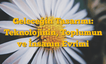 Geleceğin Tasarımı: Teknolojinin, Toplumun ve İnsanın Evrimi