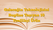 Geleceğin Teknolojisini Bugüne Taşıyan 10 Yenilikçi Ürün