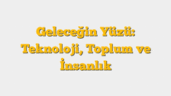 Geleceğin Yüzü: Teknoloji, Toplum ve İnsanlık
