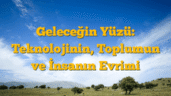 Geleceğin Yüzü: Teknolojinin, Toplumun ve İnsanın Evrimi