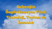 Geleceğin Öngörülemeyen Yüzü: Teknoloji, Toplum ve İnsanlık