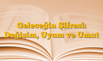 Geleceğin Şifresi: Değişim, Uyum ve Umut
