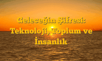 Geleceğin Şifresi: Teknoloji, Toplum ve İnsanlık