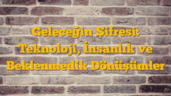 Geleceğin Şifresi: Teknoloji, İnsanlık ve Beklenmedik Dönüşümler