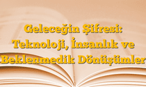 Geleceğin Şifresi: Teknoloji, İnsanlık ve Beklenmedik Dönüşümler