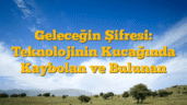 Geleceğin Şifresi: Teknolojinin Kucağında Kaybolan ve Bulunan