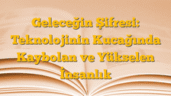 Geleceğin Şifresi: Teknolojinin Kucağında Kaybolan ve Yükselen İnsanlık