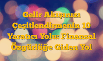 Gelir Akışınızı Çeşitlendirmenin 10 Yaratıcı Yolu: Finansal Özgürlüğe Giden Yol
