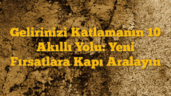 Gelirinizi Katlamanın 10 Akıllı Yolu: Yeni Fırsatlara Kapı Aralayın
