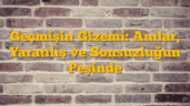 Geçmişin Gizemi: Anılar, Yaratılış ve Sonsuzluğun Peşinde