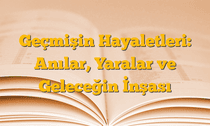Geçmişin Hayaletleri: Anılar, Yaralar ve Geleceğin İnşası