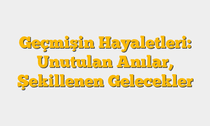 Geçmişin Hayaletleri: Unutulan Anılar, Şekillenen Gelecekler