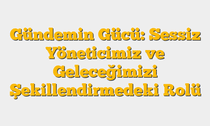 Gündemin Gücü: Sessiz Yöneticimiz ve Geleceğimizi Şekillendirmedeki Rolü