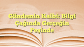Gündemin Kalbi: Bilgi Çağında Gerçeğin Peşinde