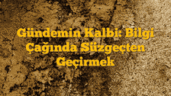 Gündemin Kalbi: Bilgi Çağında Süzgeçten Geçirmek