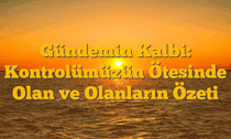 Gündemin Kalbi: Kontrolümüzün Ötesinde Olan ve Olanların Özeti