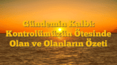 Gündemin Kalbi: Kontrolümüzün Ötesinde Olan ve Olanların Özeti