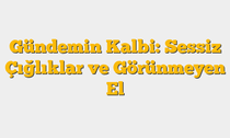 Gündemin Kalbi: Sessiz Çığlıklar ve Görünmeyen El