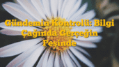 Gündemin Kontrolü: Bilgi Çağında Gerçeğin Peşinde