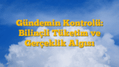 Gündemin Kontrolü: Bilinçli Tüketim ve Gerçeklik Algısı