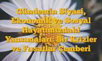 Gündemin Siyasi, Ekonomik ve Sosyal Hayatımızdaki Yansımaları: Bir Krizler ve Fırsatlar Çemberi