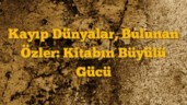 Kayıp Dünyalar, Bulunan Özler: Kitabın Büyülü Gücü