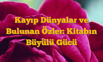 Kayıp Dünyalar ve Bulunan Özler: Kitabın Büyülü Gücü