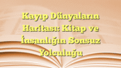 Kayıp Dünyaların Haritası: Kitap ve İnsanlığın Sonsuz Yolculuğu