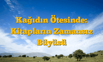 Kağıdın Ötesinde: Kitapların Zamansız Büyüsü