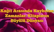 Kağıt Arasında Kaybolan Zamanlar: Kitapların Büyülü Dünyası