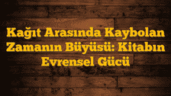 Kağıt Arasında Kaybolan Zamanın Büyüsü: Kitabın Evrensel Gücü