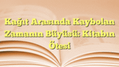 Kağıt Arasında Kaybolan Zamanın Büyüsü: Kitabın Ötesi