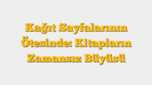 Kağıt Sayfalarının Ötesinde: Kitapların Zamansız Büyüsü