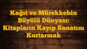 Kağıt ve Mürekkebin Büyülü Dünyası: Kitapların Kayıp Sanatını Kurtarmak