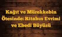 Kağıt ve Mürekkebin Ötesinde: Kitabın Evrimi ve Ebedi Büyüsü
