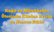 Kağıt ve Mürekkebin Ötesinde: Kitabın Evrimi ve Sonsuz Etkisi