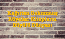 Kağıttan Dokunmuş Rüyalar: Kitapların Büyülü Dünyası