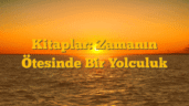 Kitaplar: Zamanın Ötesinde Bir Yolculuk
