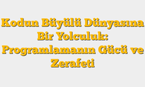 Kodun Büyülü Dünyasına Bir Yolculuk: Programlamanın Gücü ve Zerafeti
