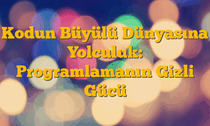 Kodun Büyülü Dünyasına Yolculuk: Programlamanın Gizli Gücü