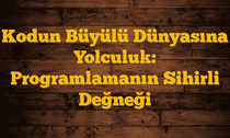 Kodun Büyülü Dünyasına Yolculuk: Programlamanın Sihirli Değneği
