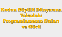 Kodun Büyülü Dünyasına Yolculuk: Programlamanın Sırları ve Gücü