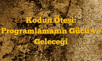 Kodun Ötesi: Programlamanın Gücü ve Geleceği