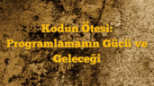 Kodun Ötesi: Programlamanın Gücü ve Geleceği
