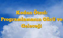 Kodun Ötesi: Programlamanın Gücü ve Geleceği
