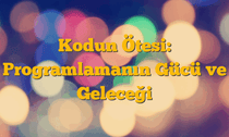 Kodun Ötesi: Programlamanın Gücü ve Geleceği