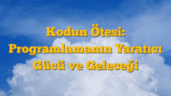 Kodun Ötesi: Programlamanın Yaratıcı Gücü ve Geleceği