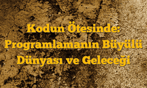 Kodun Ötesinde: Programlamanın Büyülü Dünyası ve Geleceği
